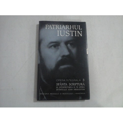 PATRIARHUL IUSTIN - OPERA INTEGRALA 3 - SFANTA SCRIPTURA SI INTERPRETAREA EI IN OPERA SFANTULUI IOAN HRISOSTOM PATRIARHUL IUSTIN - OPERA INTEGRALA 3 - SFANTA SCRIPTURA SI INTERPRETAREA EI IN OPERA SFANTULUI IOAN HRISOSTOM